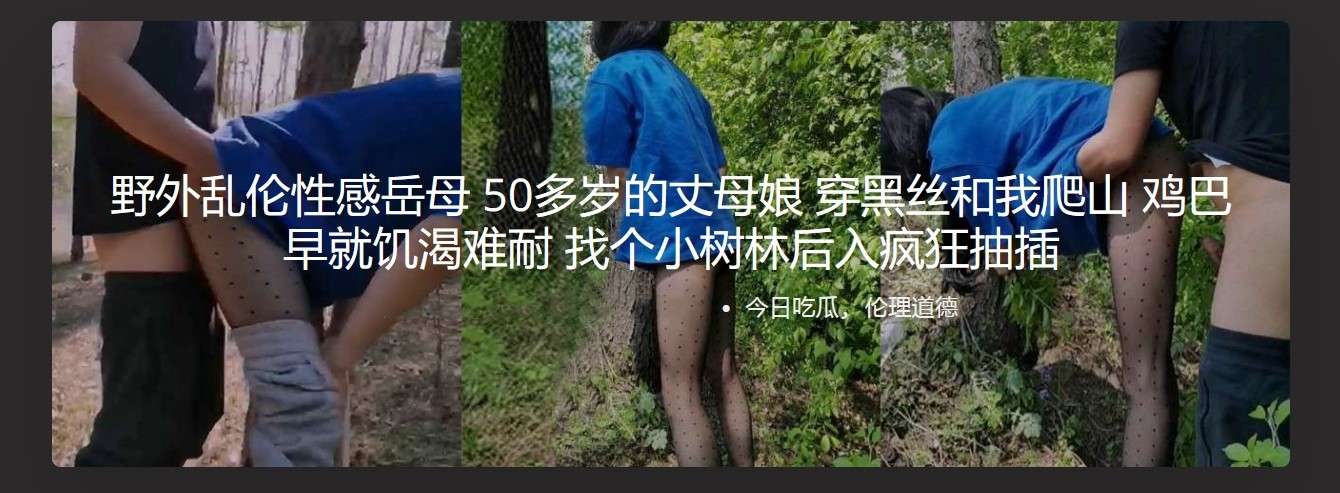 野外乱伦性感岳母 50多岁的丈母娘 穿黑丝和我爬山 Outdoor incest and sexy motherinlaw. Motherinlaw in her 50s wore black stockings and climbed mountains with me.